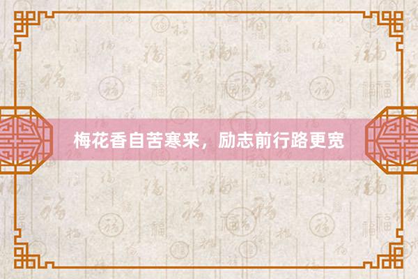 梅花香自苦寒来，励志前行路更宽